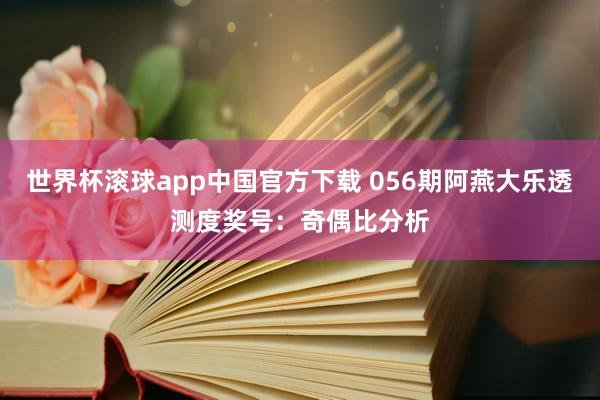 世界杯滚球app中国官方下载 056期阿燕大乐透测度奖号：奇偶比分析
