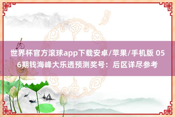 世界杯官方滚球app下载安卓/苹果/手机版 056期钱海峰大乐透预测奖号：后区详尽参考