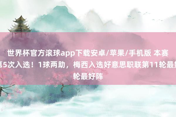 世界杯官方滚球app下载安卓/苹果/手机版 本赛季第5次入选！1球两助，梅西入选好意思职联第11轮最好阵