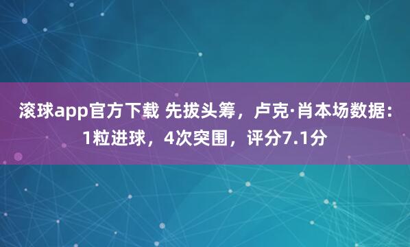 滚球app官方下载 先拔头筹，卢克·肖本场数据：1粒进球，4次突围，<a href=