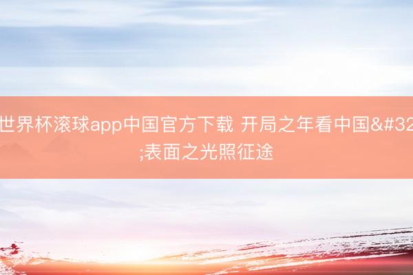 世界杯滚球app中国官方下载 开局之年看中国 表面之光照征途