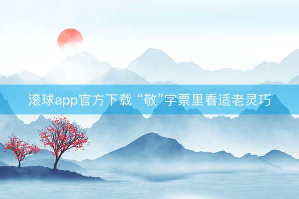 滚球app官方下载 “敬”字票里看适老灵巧